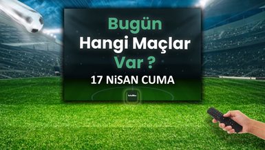 Bugünkü maçlar 17 Nisan Cuma | Bugün kimi maçı var? Hangi kanalda? Maç takvimi